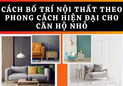 10 Cách Bố Trí Nội Thất Theo Phong Cách Hiện Đại Cho Căn Hộ Nhỏ