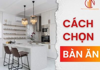 Cách Chọn Bàn Ăn Phù Hợp Đơn Giản Thông Qua 9 Bước