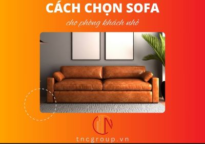 Cách Chọn Sofa Cho Phòng Khách Nhỏ Phù Hợp Bền Đẹp