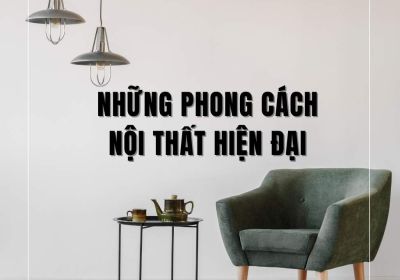 Top 7 Những Phong Cách Nội Thất Hiện Đại Nổi Bật Nhất Năm 2024