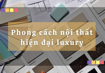 Xu Hướng Thiết Kế Phong Cách Nội Thất Hiện Đại Luxury Sang Trọng 2024