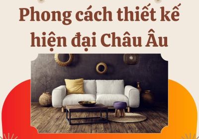 Top 6 Phong Cách Thiết Kế Hiện Đại Châu Âu Tinh Tế Và Sang Trọng