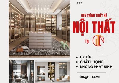 Quy Trình Thiết Kế Nội Thất Tại TNC Cam Kết Uy Tín Chuyên Nghiệp 