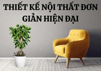 Top Thiết Kế Nội Thất Đơn Giản Hiện Đại Xu Hướng Tối Ưu Không Gian 2024