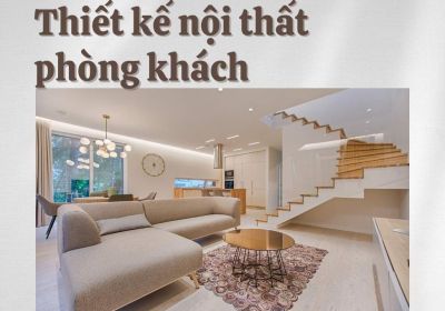 Thiết Kế Nội Thất Phòng Khách Đẹp, Hiện Đại, Sang Trọng Nhất 2024