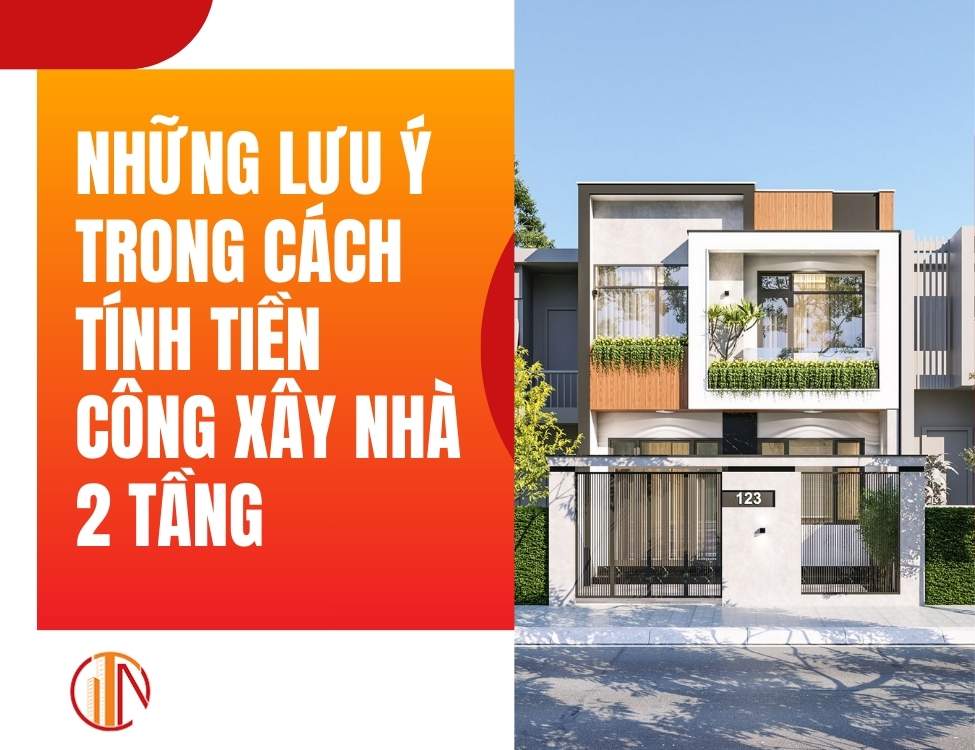 Những lưu ý trong cách tính tiền công xây nhà 2 tầng