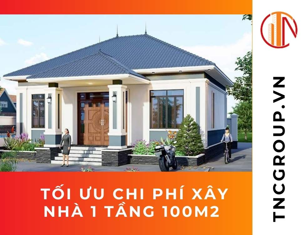 tối ưu chi phí xây nhà 1 tầng 100m2