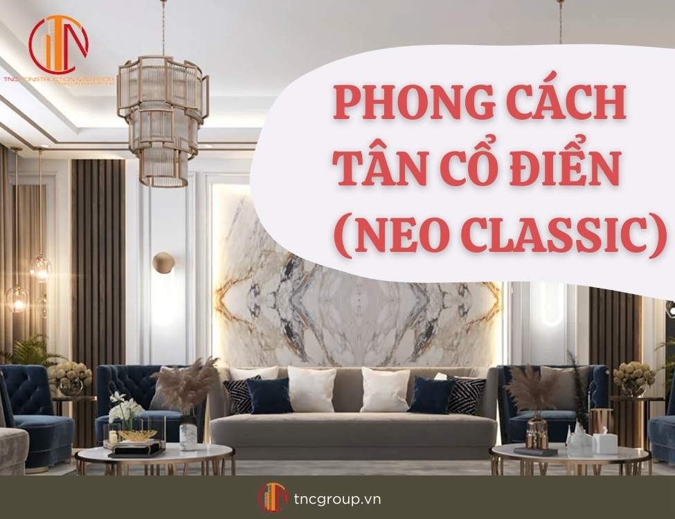 PHONG CÁCH TÂN CỔ ĐIỂN (NEO CLASSIC)